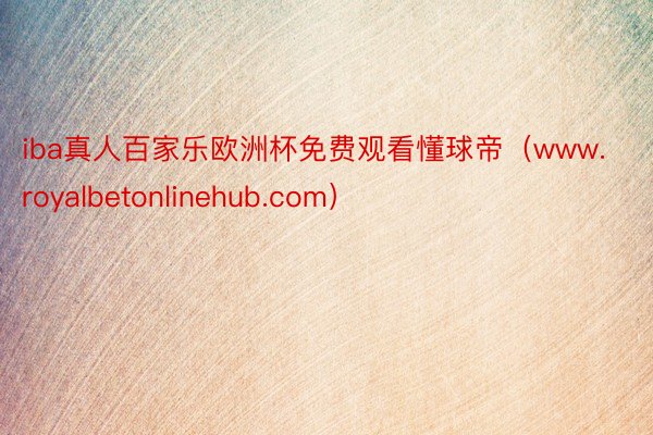 iba真人百家乐欧洲杯免费观看懂球帝（www.royalbetonlinehub.com）