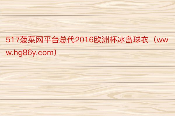517菠菜网平台总代2016欧洲杯冰岛球衣（www.hg86y.com）
