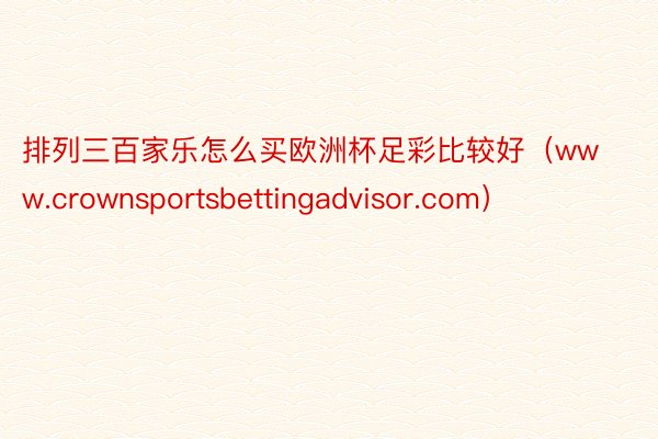 排列三百家乐怎么买欧洲杯足彩比较好（www.crownsportsbettingadvisor.com）